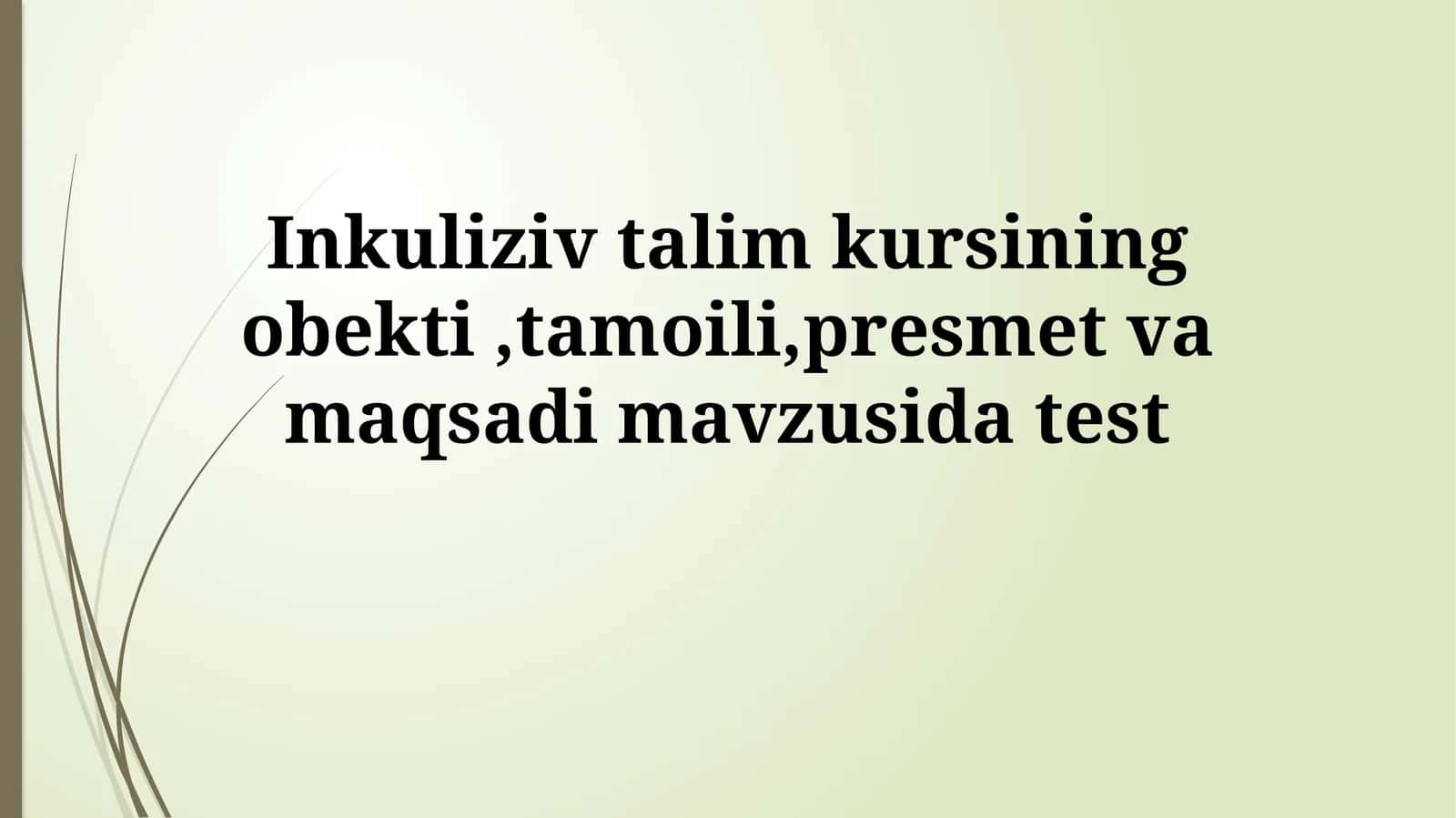 Inklyuziv talim kursining obekti,tamoili,presmet va maqsadimavzusidatest 1