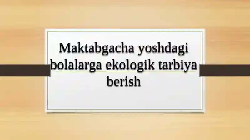 Maktabgacha yoshdagi bolalarga ekologik tarbiya berish