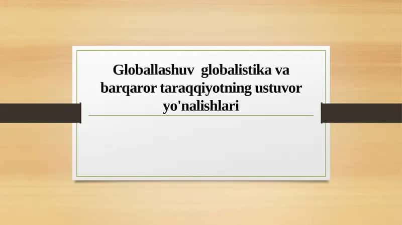 Globallashuv globalistika va barqaror taraqqiyotning ustuvor yo'nalishlari 1