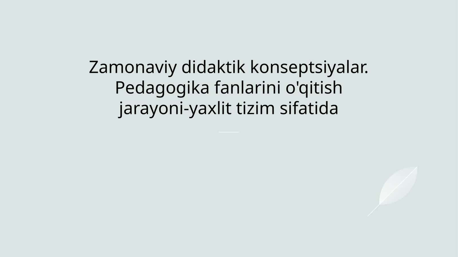 Zamonaviy didaktik konseptsiyalar. Pedagogika fanlarini o'qitish jarayoni-yaxlit tizim sifatida mavzusida slayd taqdimot 1