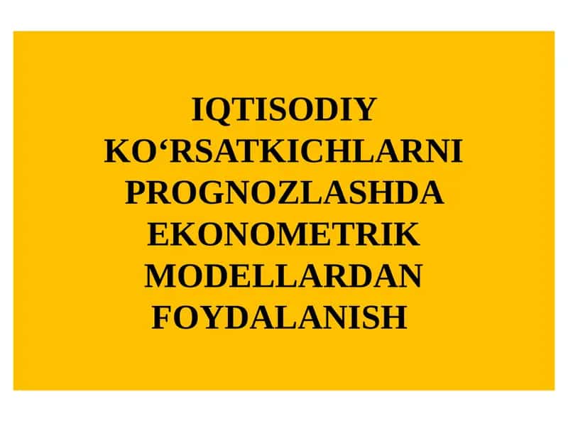 IQTISODIY KО‘RSATKICHLARNI PROGNOZLASHDA EKONOMETRIK MODELLARDAN FOYDALANISH 1