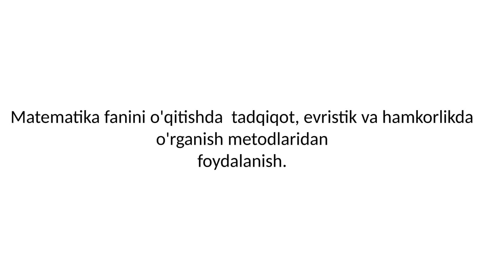 Matematika fanini o'qitishda tadqiqot, evristik va hamkorlikda o'rganish metodlaridan foydalanish 1