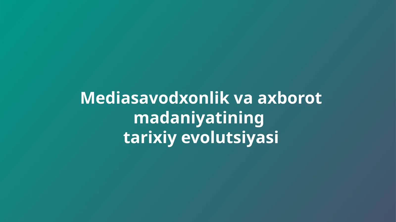 Mediasavodxonlik va axborot madaniyatining tarixiy evolutsiyasi 1
