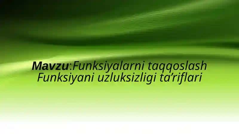 Funksiyalarni taqqoslash Funksiyani uzluksizligi ta’riflari