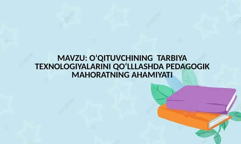 O‘QITUVCHINING TARBIYA TEXNOLOGIYALARINI QO‘LLLASHDA PEDAGOGIK MAHORATNING AHAMIYATI 1