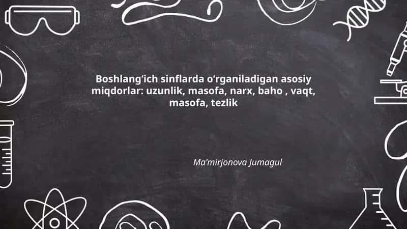 Boshlangʻich sinflarda oʻrganiladigan asosiy miqdorlar: uzunlik, masofa, narx, baho, vaqt, masofa, tezlik 1