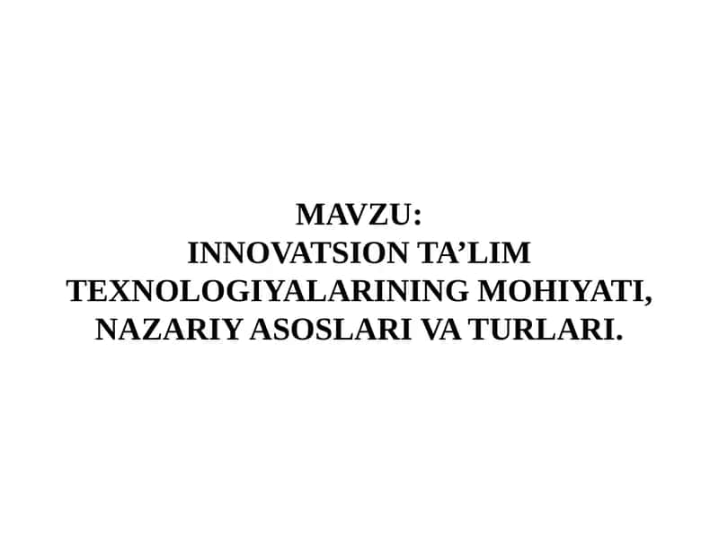 INNOVATSION TA’LIM TEXNOLOGIYALARINING MOHIYATI, NAZARIY ASOSLARI VA TURLARI 1