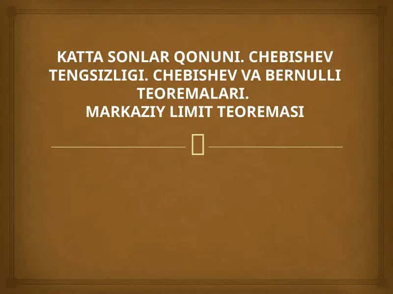 KATTA SONLAR QONUNI. CHEBISHEV TENGSIZLIGI. CHEBISHEV VA BERNULLI TEOREMALARI.  MARKAZIY LIMIT TEOREMASI 1