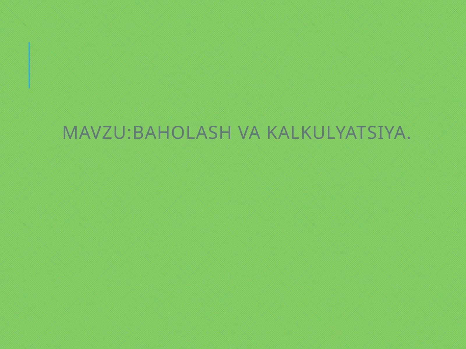 BAHOLASH VA KALKULYATSIYA 1