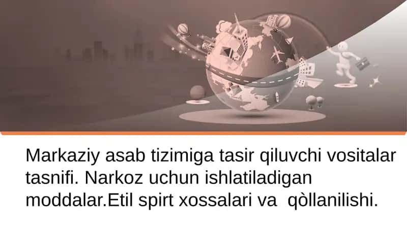 Markaziy asab tizimiga tasir qiluvchi vositalar tasnifi. Narkoz uchun ishlatiladigan moddalar. Etil spirt xossalari va  qo‘llanilishi. 1