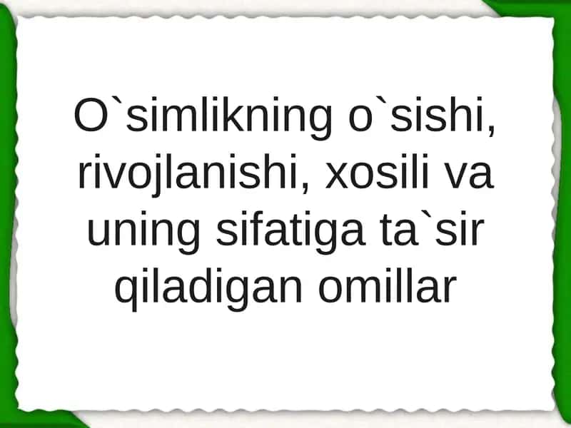O`simlikning o`sishi, rivojlanishi, xosili va uning sifatiga ta`sir qiladigan omillar 1