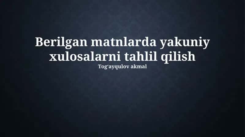 Berilgan matnlarda yakuniy xulosalarni tahlil qilish 1