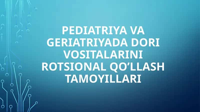 PEDIATRIYA VA GERIATRIYADA DORI VOSITALARINI ROTSIONALQO’LLASH TAMOYILLARI 1