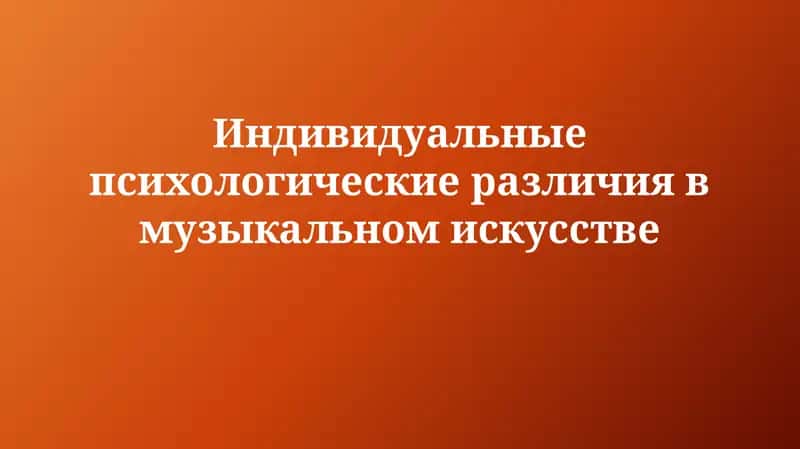 Индивидуальные психологические различия в музыкальном искусстве 1