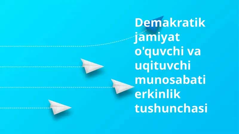 Demakratik jamiyat o'quvchi va uqituvchi munosabati erkinlik tushunchasi 1