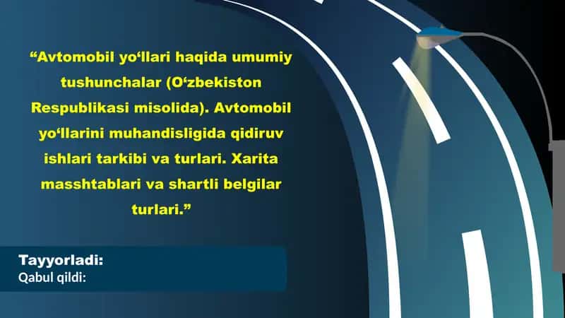 “Avtomobil yo‘llari haqida umumiy tushunchalar (O‘zbekiston Respublikasi misolida). Avtomobil yo‘llarini muhandisligida qidiruv ishlari tarkibi va turlari. Xarita masshtablari va shartli belgilar turlari.” 1