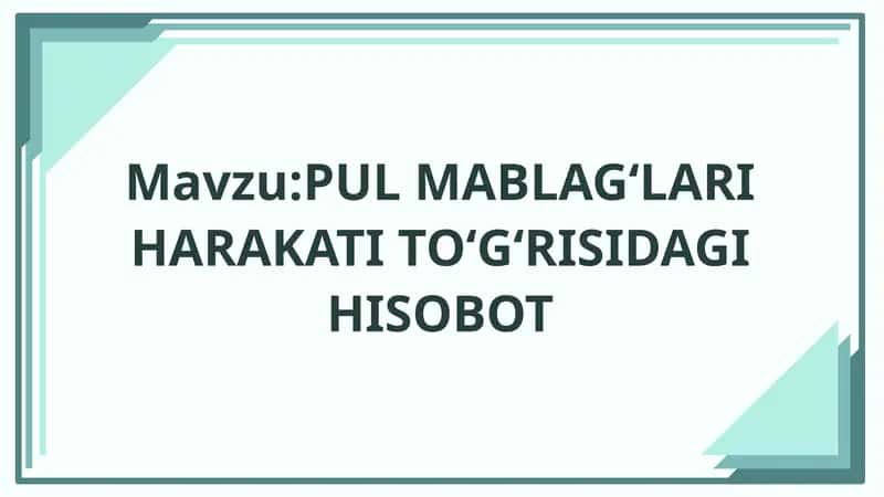 PUL MABLAG‘LARI HARAKATI TO‘G‘RISIDAGI HISOBOT 1