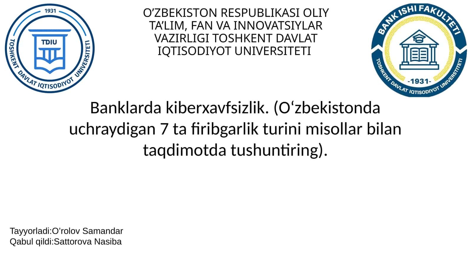 Banklarda kiberxavfsizlik. (O‘zbekistonda uchraydigan 7 ta firibgarlik turini misollar bilan taqdimotda tushuntiring). 1