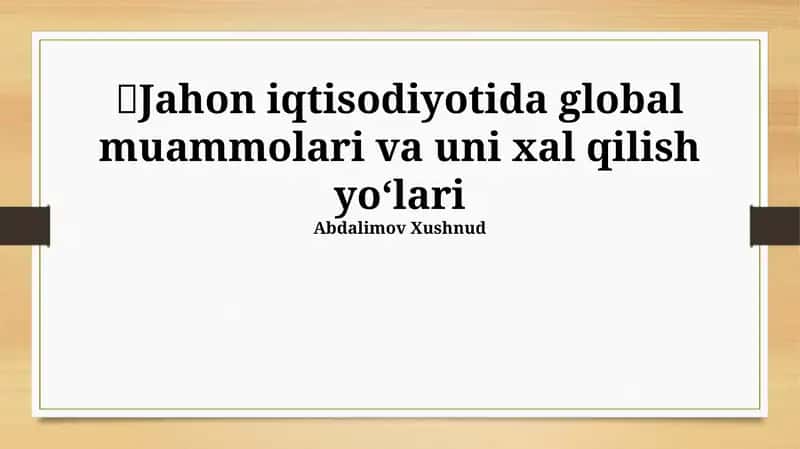 Jahon iqtisodiyotida global muammolari va uni xal qilish yoʻlari 1
