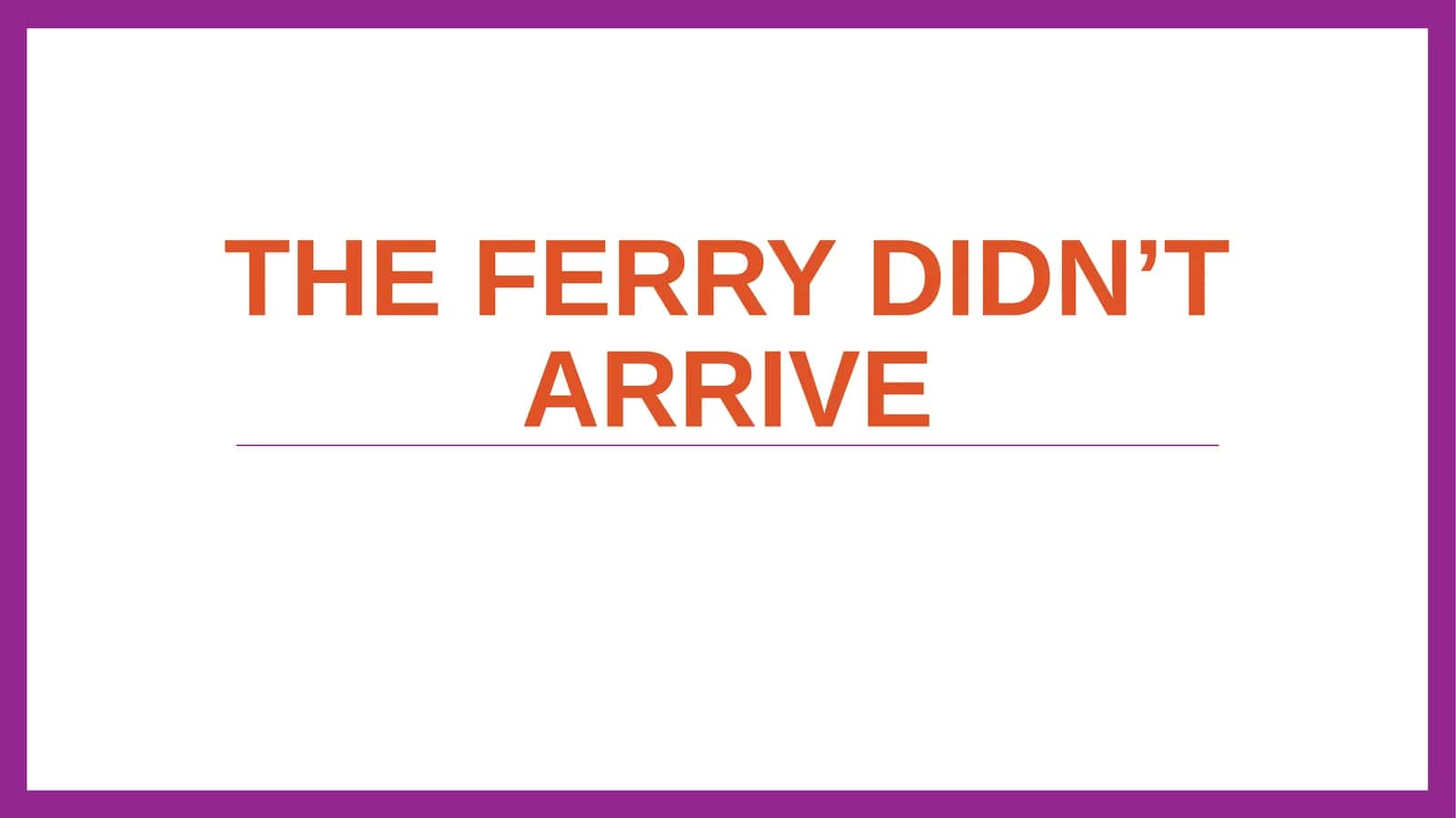The ferry didn’t arrive 1