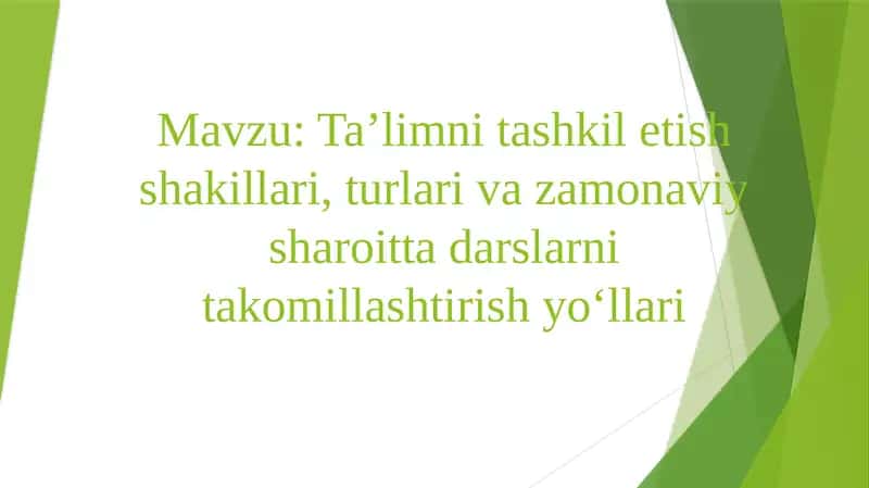 Ta’limni tashkil etish shakllari, turlari va zamonaviy sharoiitlarni takomillashtirish yo‘llari 1