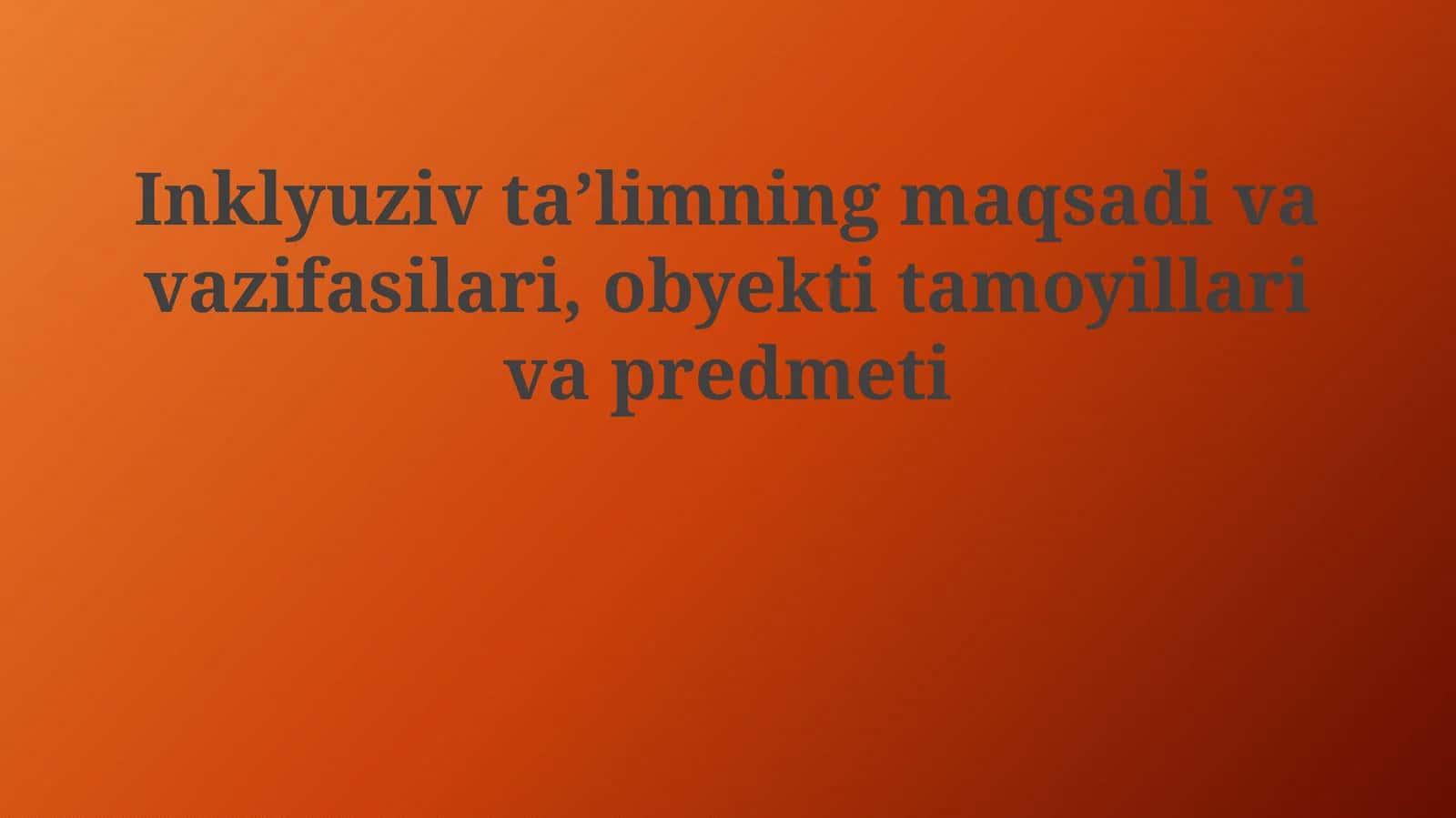 Inklyuziv ta'limning maqsadivavazifasilari,obyektitamoyillarivapredmeti 1