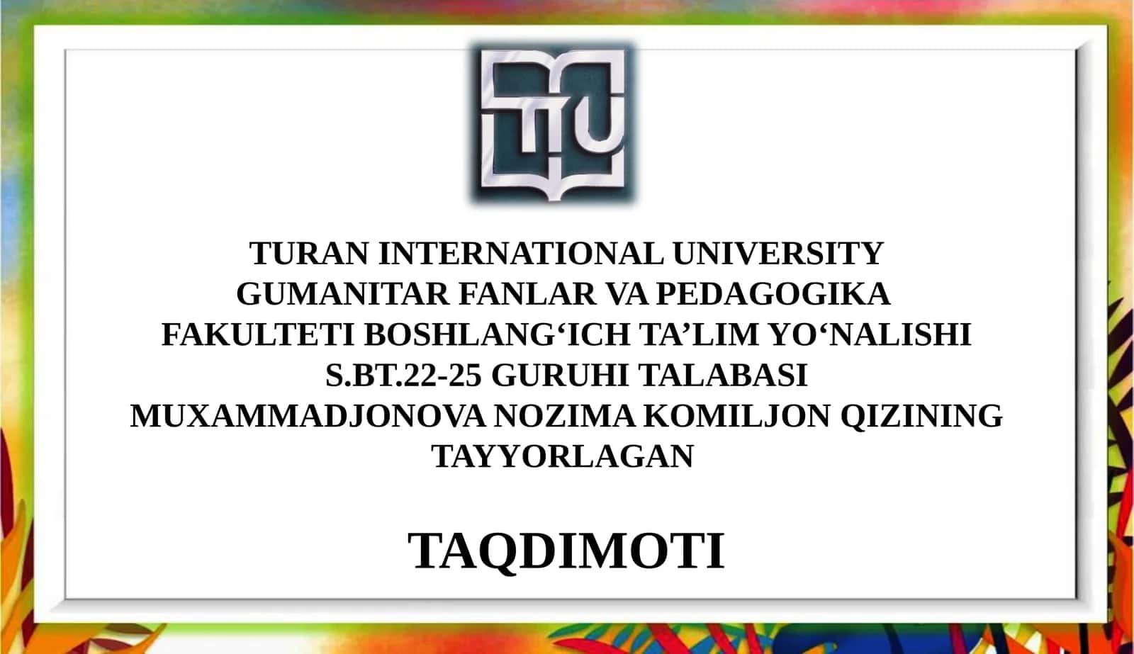 BOSHLANG‘ICH TA’LIM YO‘NALISHIS.BT.22-25GURUHI TALABASI MUXAMMADJONOVA NOZIMA KOMILJON QIZINING TAYYORLAGAN TAQDIMOTI 1