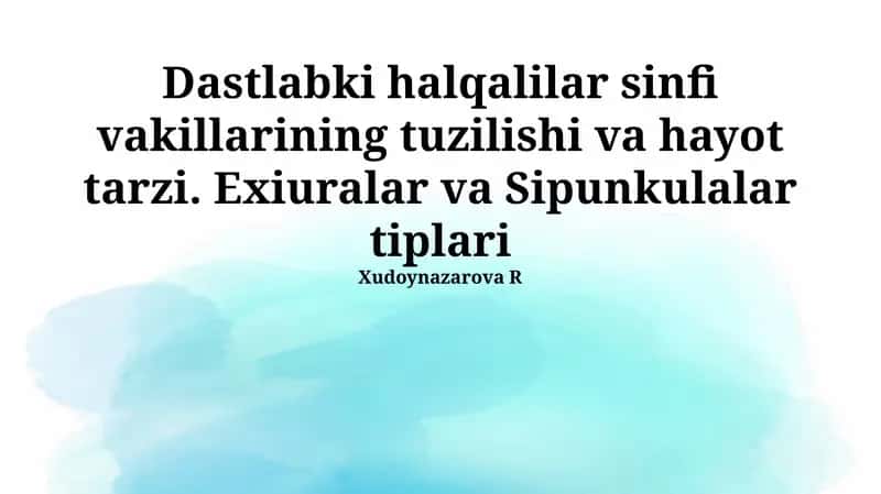 Dastlabki halqalilar sinfi vakillarining tuzilishi va hayot tarzi. Exiuralar va Sipunkulalar tiplari 1