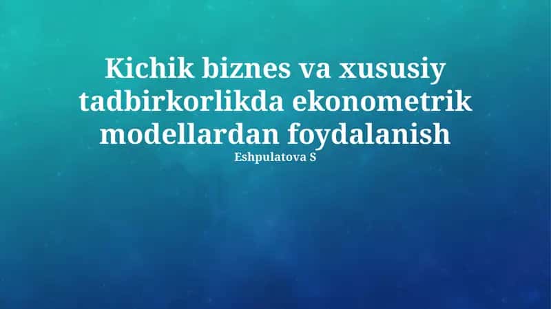 Kichik biznes va xususiy tadbirkorlikda ekonometrik modellardan foydalanish 1