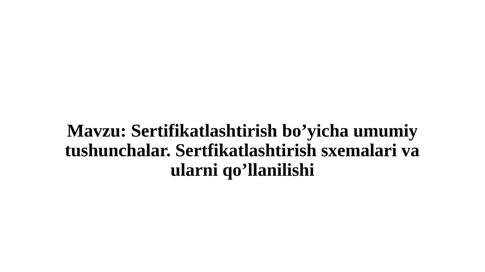 Sertifikatlashtirish bo’yicha umumiy tushunchalar. Sertifikatlashtirish sxemalari va ularni qo’llanilishi 1