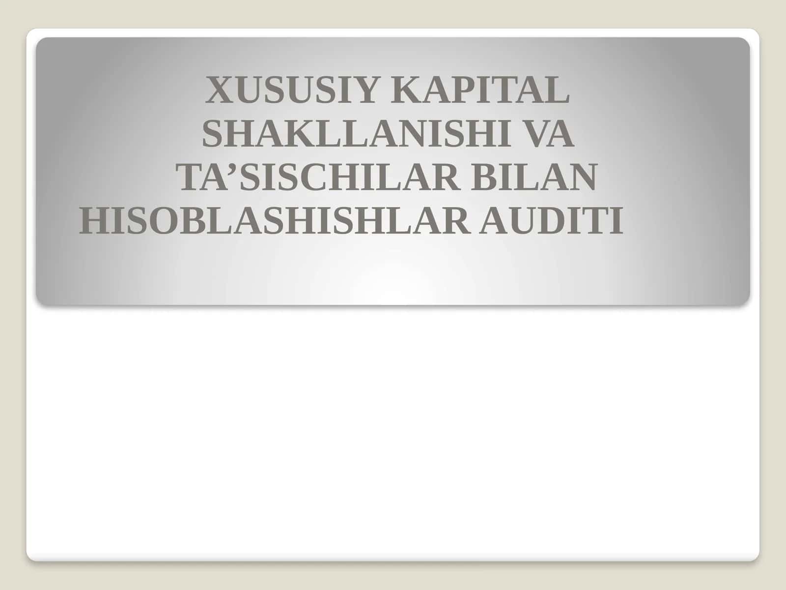 XUSUSIY KAPITAL SHAKLLANISHI VA TA’SISCHILAR BILAN HISOBLASHISHLAR AUDITI 1