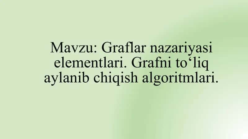 Graflar nazariyasi elemintlari. Grafni to`liq aylanib chiqish algoritmi. 1