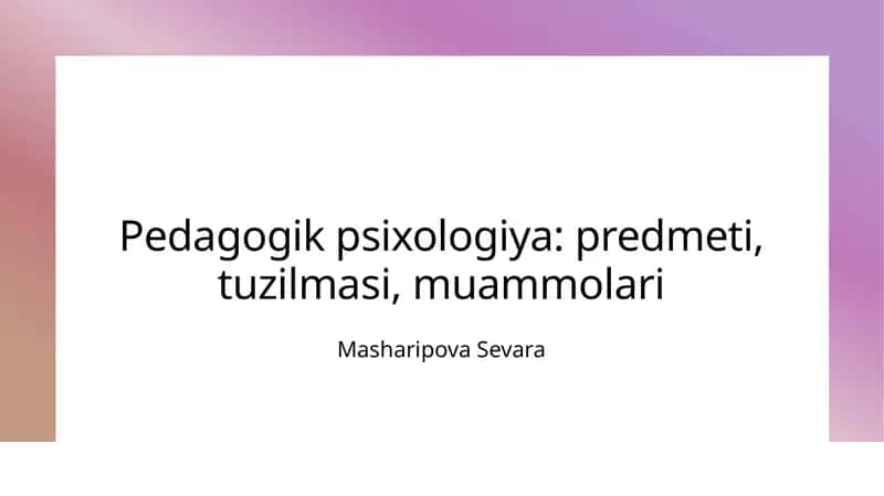 Pedagogik psixologiya: predmeti, tuzilmasi, muammolari 1
