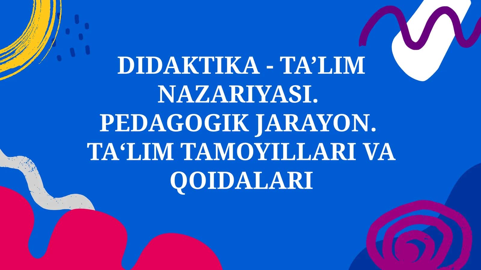 DIDAKTIKA - TA’LIM NAZARIYASI.PEDAGOGIK JARAYON. TAʻLIM TAMOYILLARI VA QOIDALARI 1