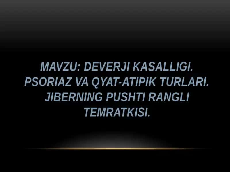 DEVERJI KASALLIGI. PSORIAZ VA QYaT-ATIPIK TURLARI. JIBERNING PUSHTI RANGLI TEMRATKISI 1