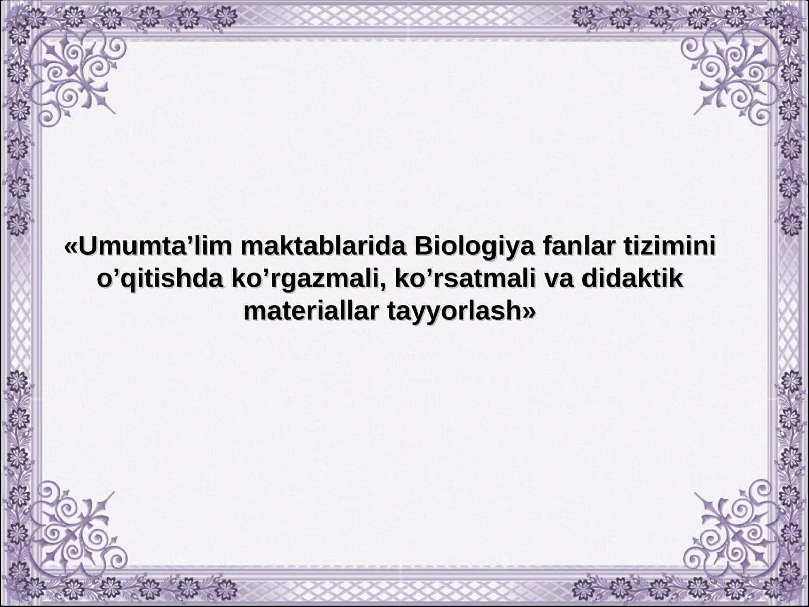 Umumta’lim maktablarida Biologiya fanlar tizimini o’qitishda ko’rgazmali, ko’rsatmali va didaktik materiallar tayyorlash 1
