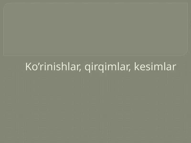 Ko’rinishlar, qirqimlar, kesimlar