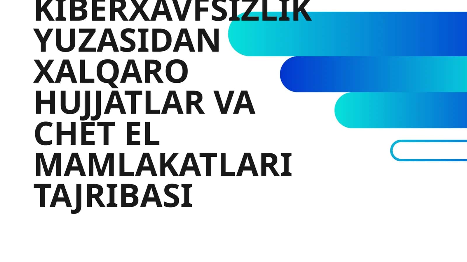 KIBERXAVFSIZLIK YUZASIDAN XALQARO HUJJATLAR VA CHET EL MAMLAKATLARI TAJRIBASI 1