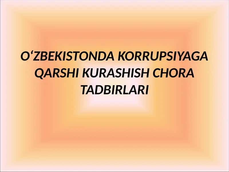 O‘ZBEKISTONDA KORRUPSIYAGA QARSHI KURASHISH CHORA TADBIRLARI 1
