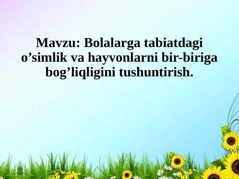 Bolalarga tabiatdagi o’simlik va hayvonlarni bir-biriga bog’liqligini tushuntirish. 1
