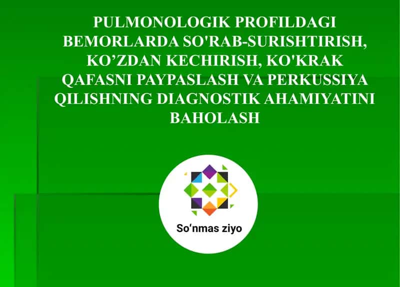 PULMONOLOGIK PROFILDAGI BEMORLARDA SO'RAB-SURISHTIRISH, KO’ZDAN KECHIRISH, KO'KRAK QAFASNI PAYPASLASH VA PERKUSSIYA QILISHNING DIAGNOSTIK AHAMIYATINI BAHOLASH 1
