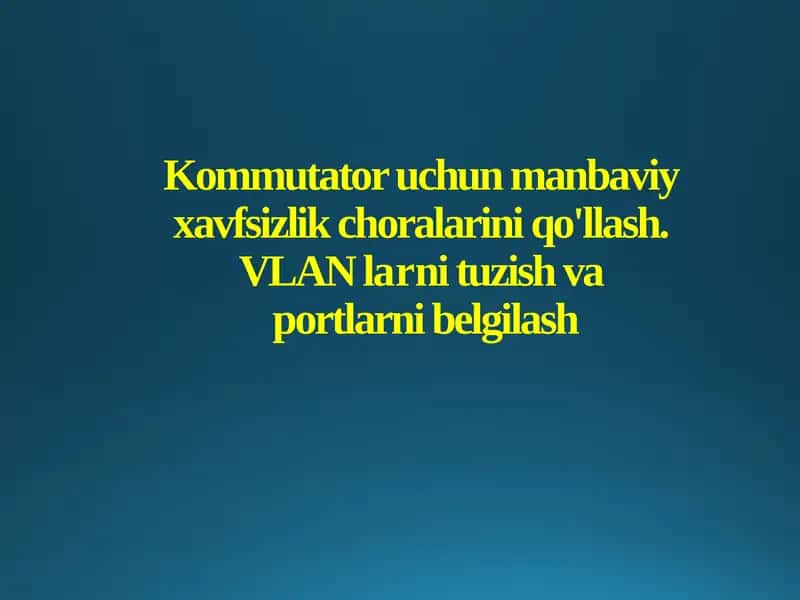 Kommutator uchun manbaviy xavfsizlik choralarini qo'llash. VLAN larni tuzish va portlarni belgilash 1