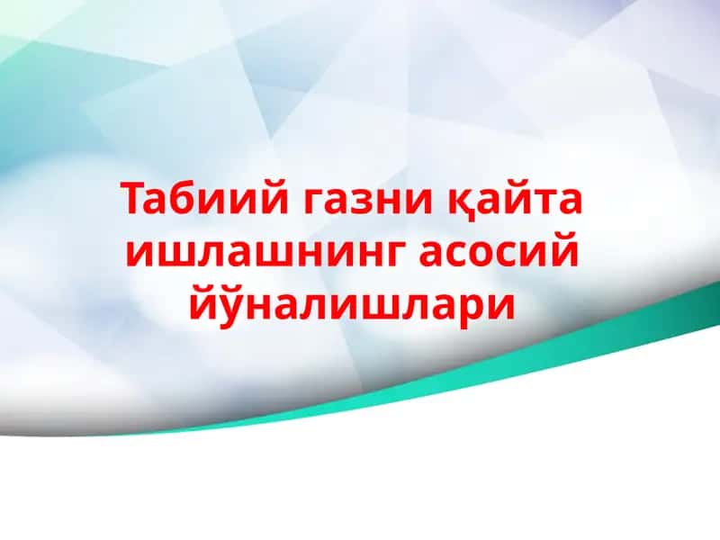 Табиий газни қайта ишлашнинг асосий йўналишлари 1