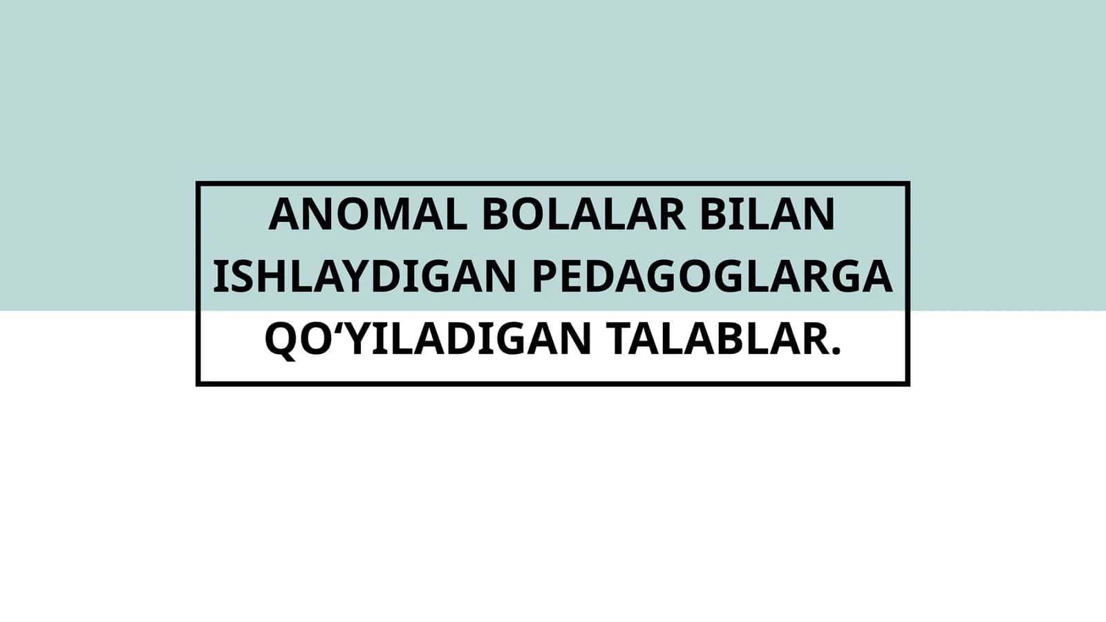 ANOMAL BOLALAR BILAN ISHLAYDIGAN PEDAGOGLARGA QOʻYILADIGAN TALABLAR 1