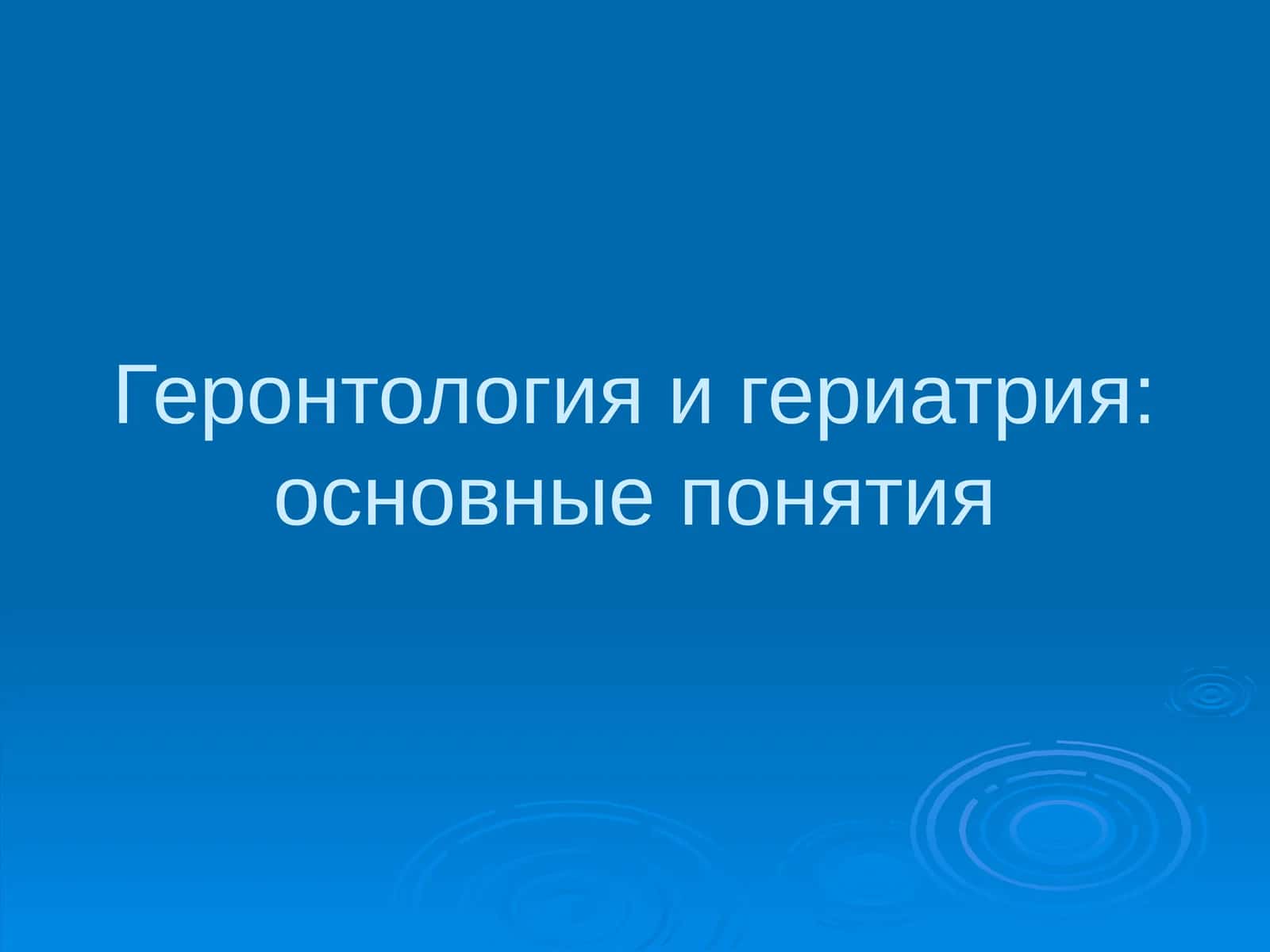 Геронтология и гериатрия:основные понятия 1