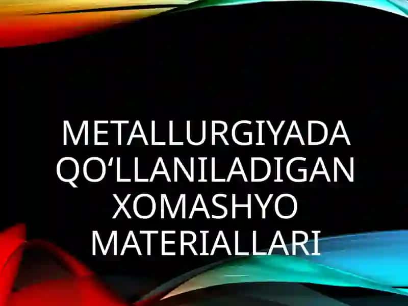 Metallurgiyada qo‘llaniladigan xom ashyo materiallari