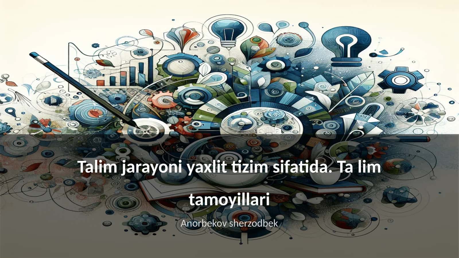 Talim jarayoni yaxlit tizim sifatida. Ta lim tamoyillari 1