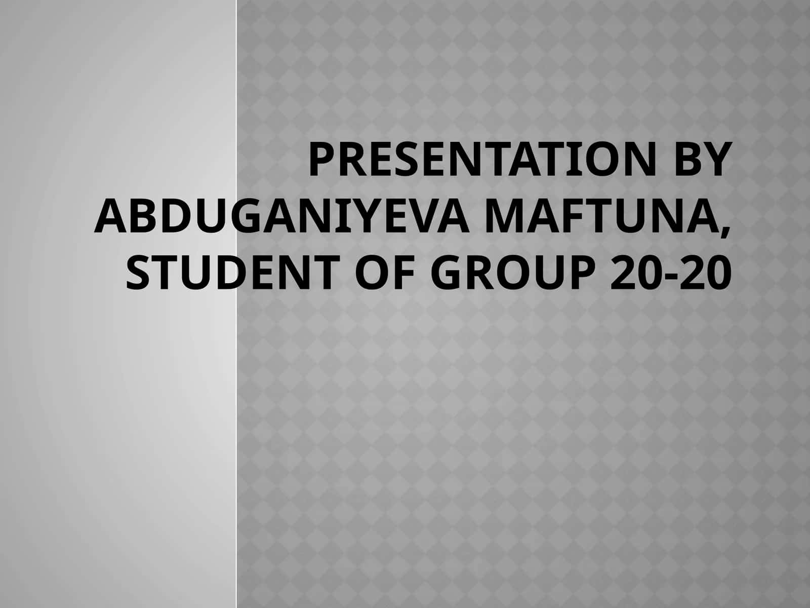 Presentation byAbduganiyevaMaftuna, student of group 20-20 1