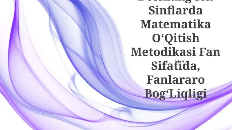 Boshlang'Ich Sinflarda Matematika O'Qitish Metodikasi Fan Sifatida 1
