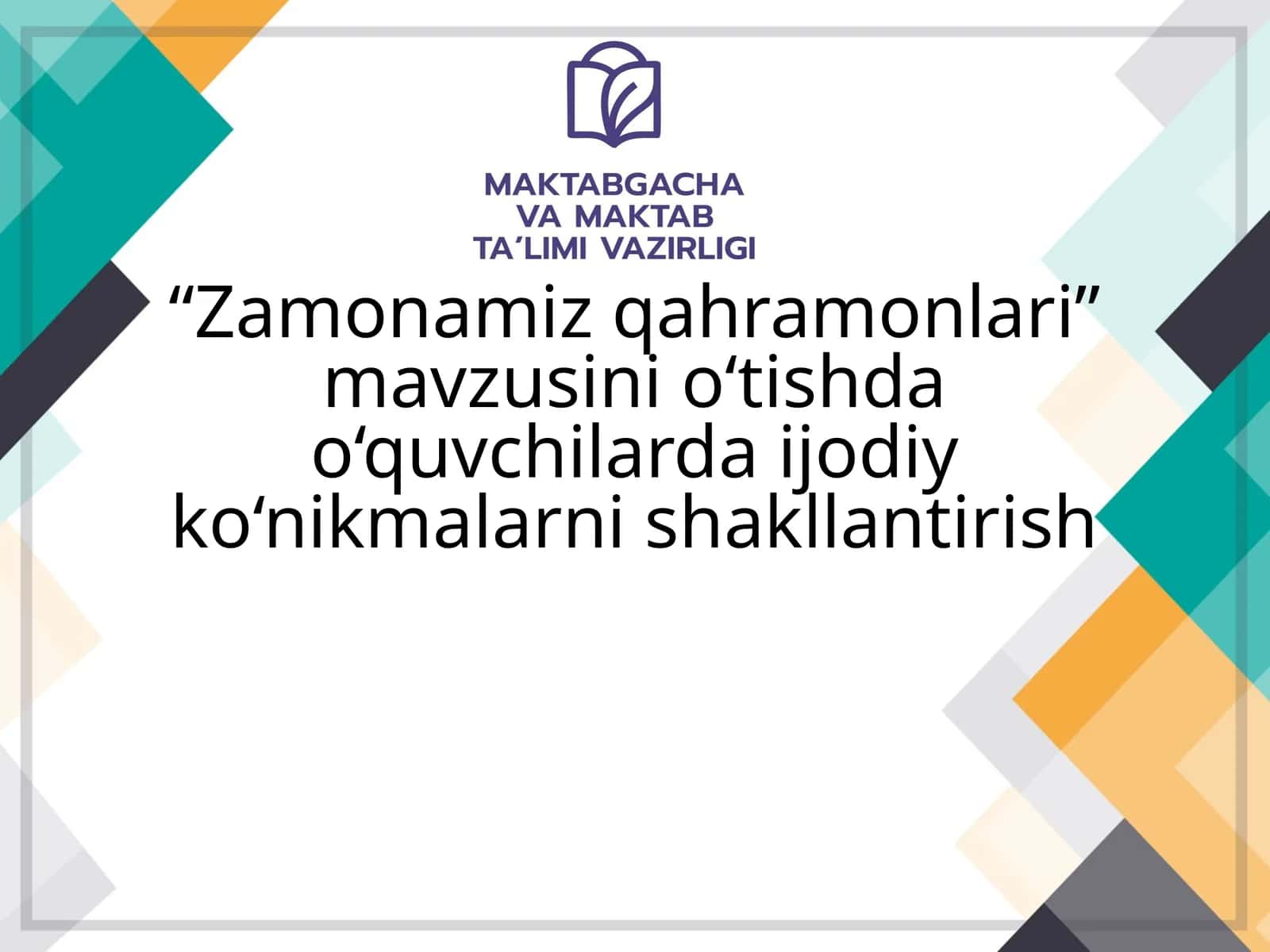 “Zamonamiz qahramonlari” mavzusini o‘tishda o‘quvchilarda ijodiy ko‘nikmalarni shakllantirish 1